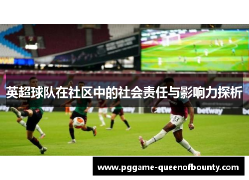 英超球队在社区中的社会责任与影响力探析