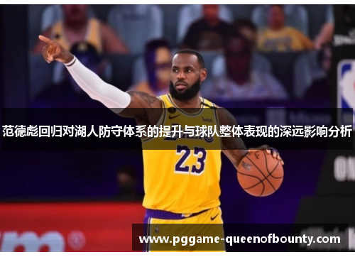 范德彪回归对湖人防守体系的提升与球队整体表现的深远影响分析