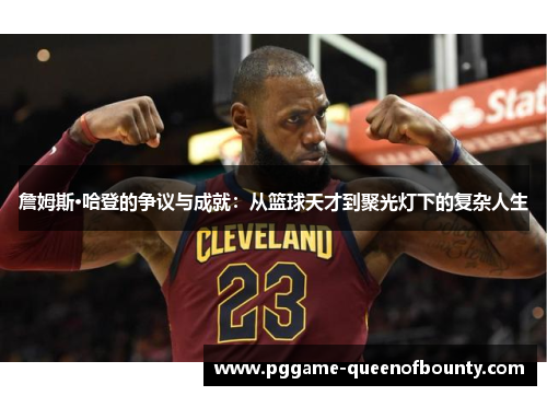 詹姆斯·哈登的争议与成就：从篮球天才到聚光灯下的复杂人生