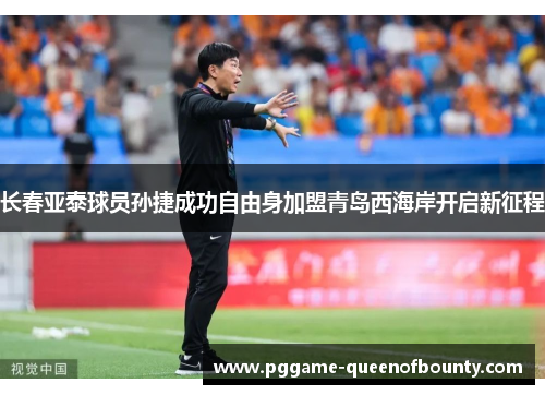 长春亚泰球员孙捷成功自由身加盟青岛西海岸开启新征程
