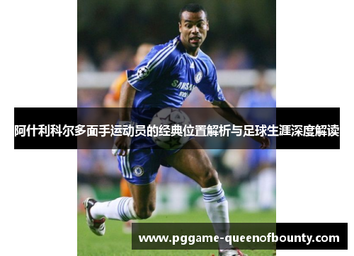 阿什利科尔多面手运动员的经典位置解析与足球生涯深度解读 阿什利科尔多面手运动员的经典位置解析与足球生涯深度解读