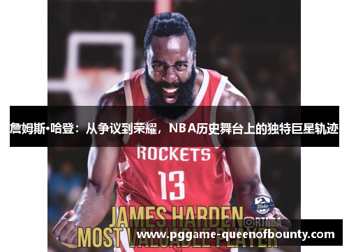 詹姆斯·哈登：从争议到荣耀，NBA历史舞台上的独特巨星轨迹