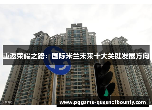 重返荣耀之路：国际米兰未来十大关键发展方向