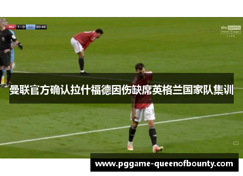 曼联官方确认拉什福德因伤缺席英格兰国家队集训