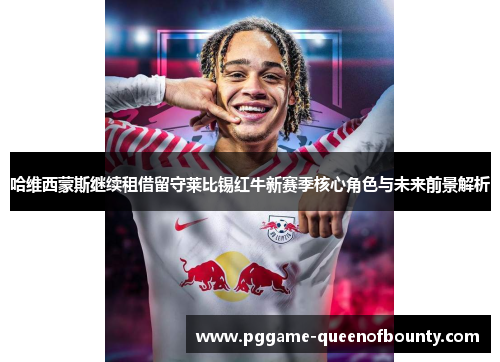 哈维西蒙斯继续租借留守莱比锡红牛新赛季核心角色与未来前景解析