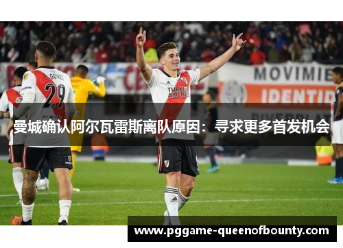 曼城确认阿尔瓦雷斯离队原因:寻求更多首发机会 曼城确认阿尔瓦雷斯离队原因:寻求更多首发机会